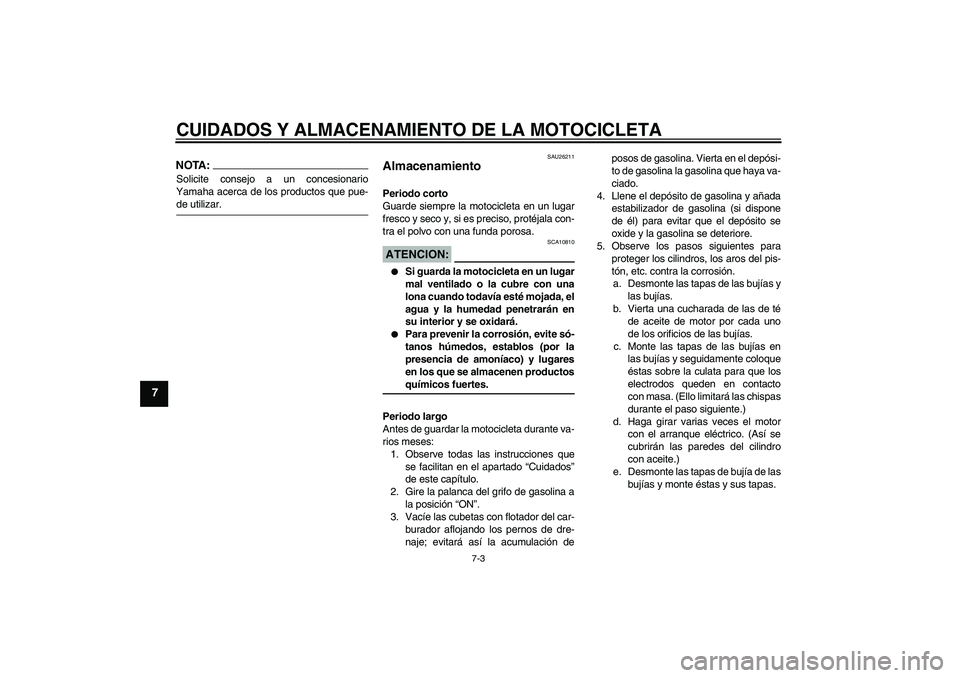 YAMAHA XJR 1300 2004 Manuale de Empleo (in Spanish) CUIDADOS Y ALMACENAMIENTO DE LA MOTOCICLETA
7-3
7
NOTA:Solicite consejo a un concesionario
Yamaha acerca de los productos que pue-de utilizar.
SAU26211
Almacenamiento Periodo corto
Guarde siempre la m YAMAHA XJR 1300 2004 Manuale de Empleo (in Spanish) CUIDADOS Y ALMACENAMIENTO DE LA MOTOCICLETA
7-3
7
NOTA:Solicite consejo a un concesionario
Yamaha acerca de los productos que pue-de utilizar.
SAU26211
Almacenamiento Periodo corto
Guarde siempre la m