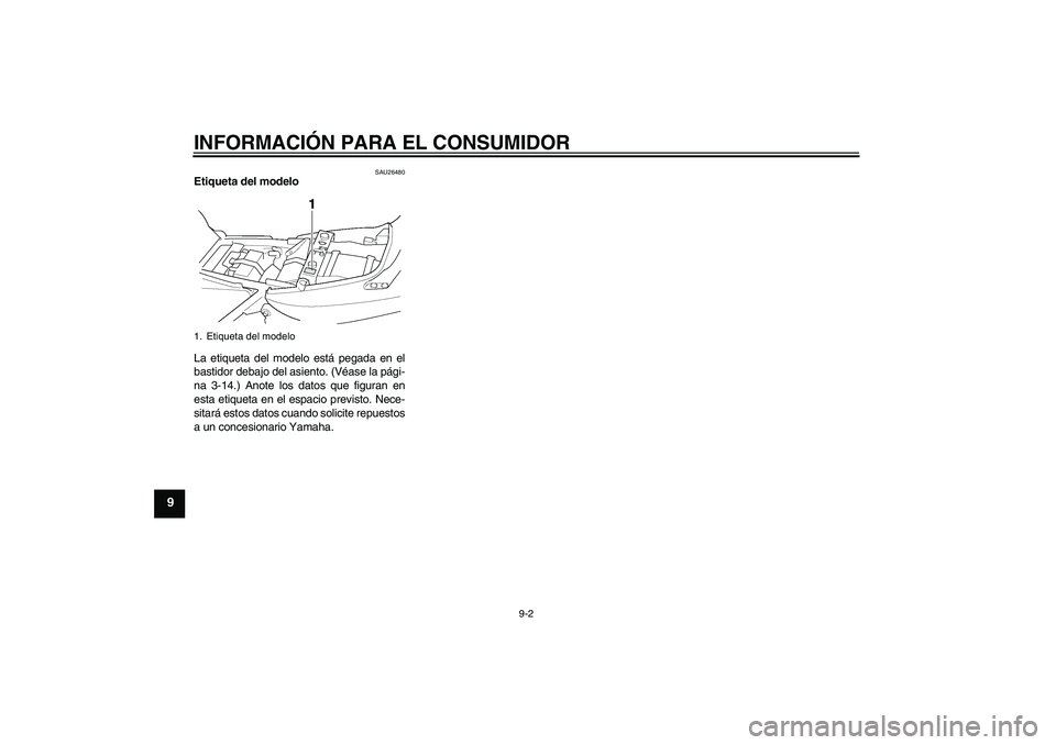 YAMAHA XJR 1300 2004  Manuale de Empleo (in Spanish) INFORMACIÓN PARA EL CONSUMIDOR
9-2
9
SAU26480
Etiqueta del modelo 
La etiqueta del modelo está pegada en el
bastidor debajo del asiento. (Véase la pági-
na 3-14.) Anote los datos que figuran en
es