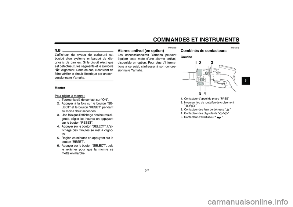 YAMAHA XJR 1300 2004  Notices Demploi (in French) COMMANDES ET INSTRUMENTS
3-7
3
N.B.:L’afficheur du niveau de carburant est
équipé d’un système embarqué de dia-
gnostic de pannes. Si le circuit électrique
est défectueux, les segments et le