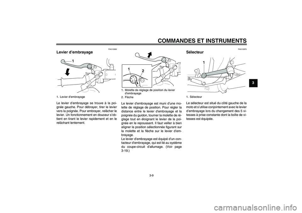 YAMAHA XJR 1300 2004  Notices Demploi (in French) COMMANDES ET INSTRUMENTS
3-9
3
FAU12830
Levier d’embrayage Le levier d’embrayage se trouve à la poi-
gnée gauche. Pour débrayer, tirer le levier
vers la poignée. Pour embrayer, relâcher le
le