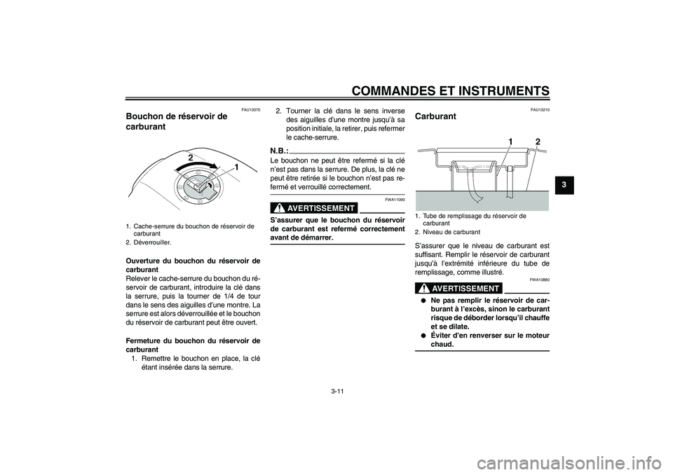 YAMAHA XJR 1300 2004  Notices Demploi (in French) COMMANDES ET INSTRUMENTS
3-11
3
FAU13070
Bouchon de réservoir de 
carburant Ouverture du bouchon du réservoir de
carburant
Relever le cache-serrure du bouchon du ré-
servoir de carburant, introduir