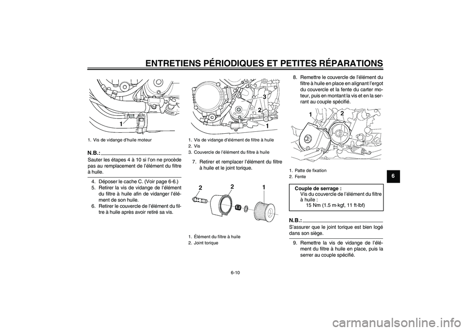 YAMAHA XJR 1300 2004  Notices Demploi (in French) ENTRETIENS PÉRIODIQUES ET PETITES RÉPARATIONS
6-10
6
N.B.:Sauter les étapes 4 à 10 si l’on ne procède
pas au remplacement de l’élément du filtreà huile.
4. Déposer le cache C. (Voir page 