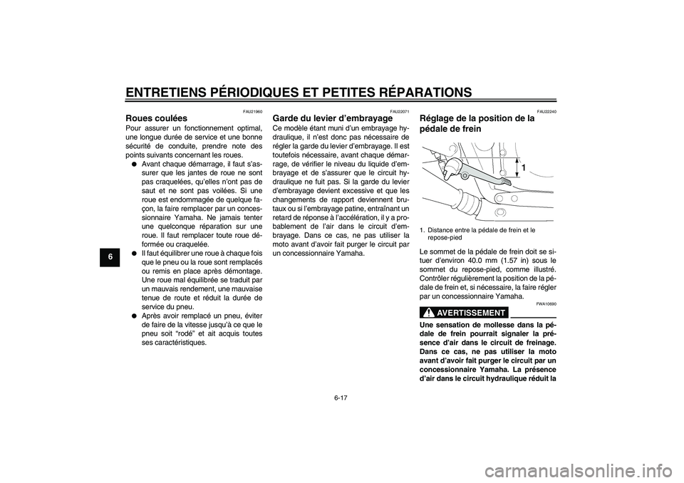 YAMAHA XJR 1300 2004  Notices Demploi (in French) ENTRETIENS PÉRIODIQUES ET PETITES RÉPARATIONS
6-17
6
FAU21960
Roues coulées Pour assurer un fonctionnement optimal,
une longue durée de service et une bonne
sécurité de conduite, prendre note de