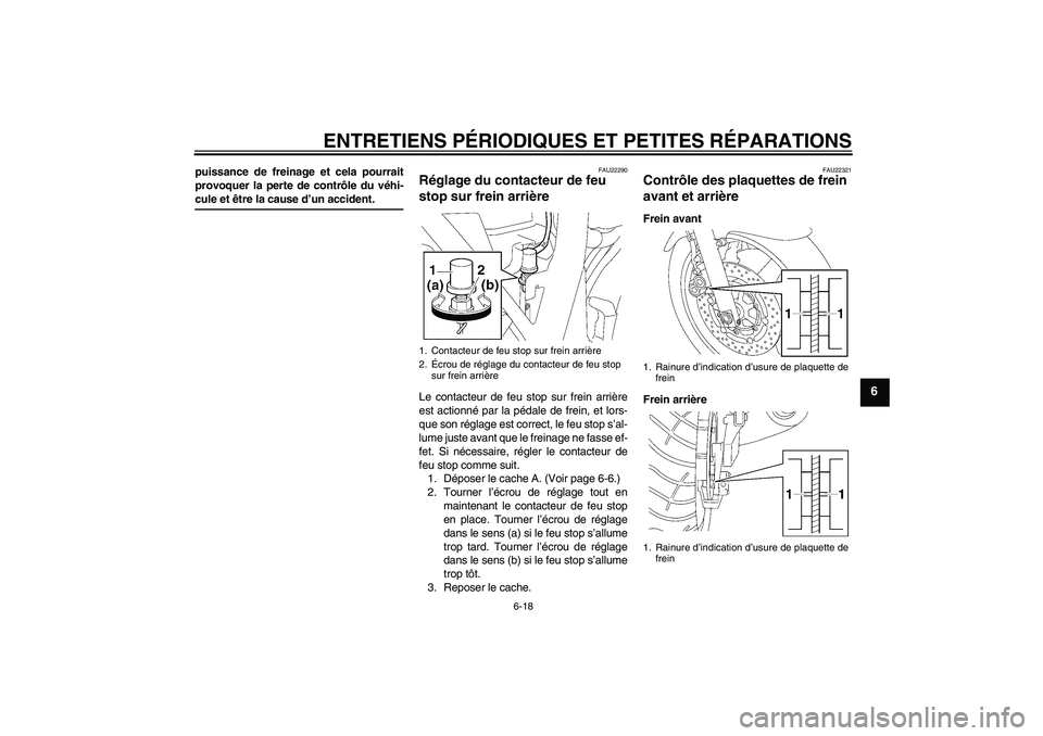 YAMAHA XJR 1300 2004  Notices Demploi (in French) ENTRETIENS PÉRIODIQUES ET PETITES RÉPARATIONS
6-18
6
puissance de freinage et cela pourrait
provoquer la perte de contrôle du véhi-cule et être la cause d’un accident.
FAU22290
Réglage du cont