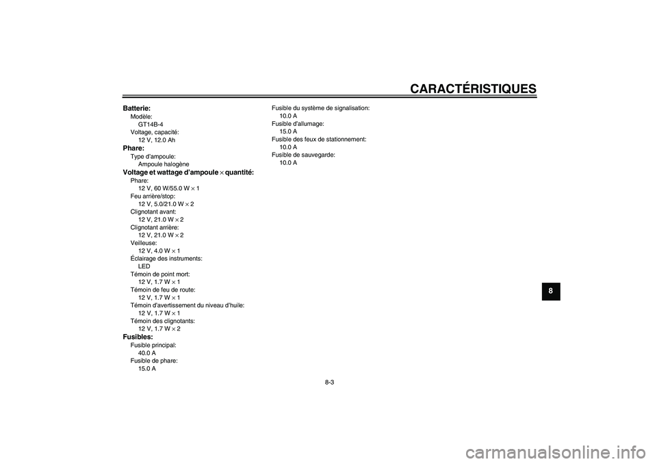 YAMAHA XJR 1300 2004  Notices Demploi (in French) CARACTÉRISTIQUES
8-3
8
Batterie:Modèle:
GT14B-4
Voltage, capacité:
12 V, 12.0 AhPhare:Type d’ampoule:
Ampoule halogèneVoltage et wattage d’ampoule × quantité:Phare:
12 V, 60 W/55.0 W × 1
Fe