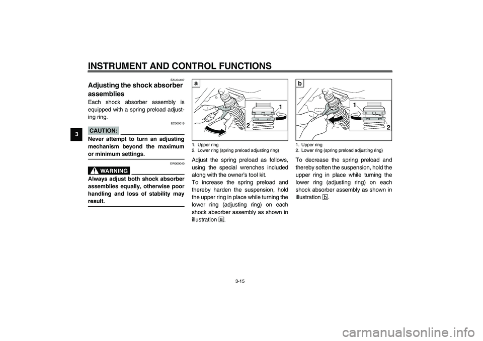 YAMAHA XJR 1300 2003 Owners Manual INSTRUMENT AND CONTROL FUNCTIONS
3-15
3
EAU04407
Adjusting the shock absorber
assemblies Each shock absorber assembly is
equipped with a spring preload adjust-
ing ring.
EC000015
CAUTION:_ Never atte YAMAHA XJR 1300 2003 Owners Manual INSTRUMENT AND CONTROL FUNCTIONS
3-15
3
EAU04407
Adjusting the shock absorber
assemblies Each shock absorber assembly is
equipped with a spring preload adjust-
ing ring.
EC000015
CAUTION:_ Never atte