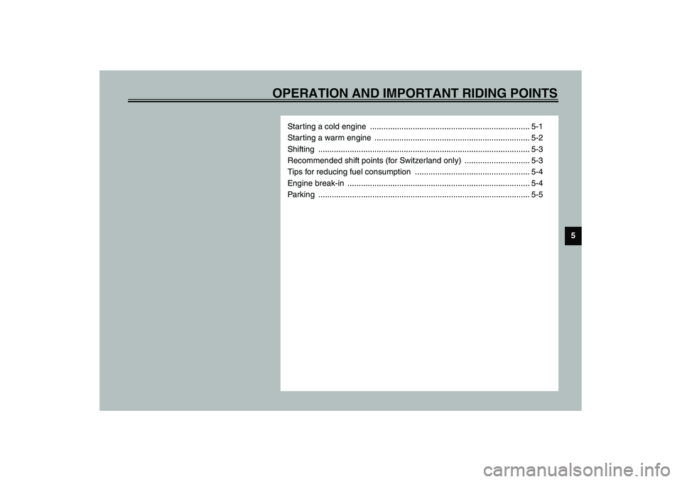 YAMAHA XJR 1300 2003  Owners Manual OPERATION AND IMPORTANT RIDING POINTS
5
Starting a cold engine  ....................................................................... 5-1
Starting a warm engine  ....................................