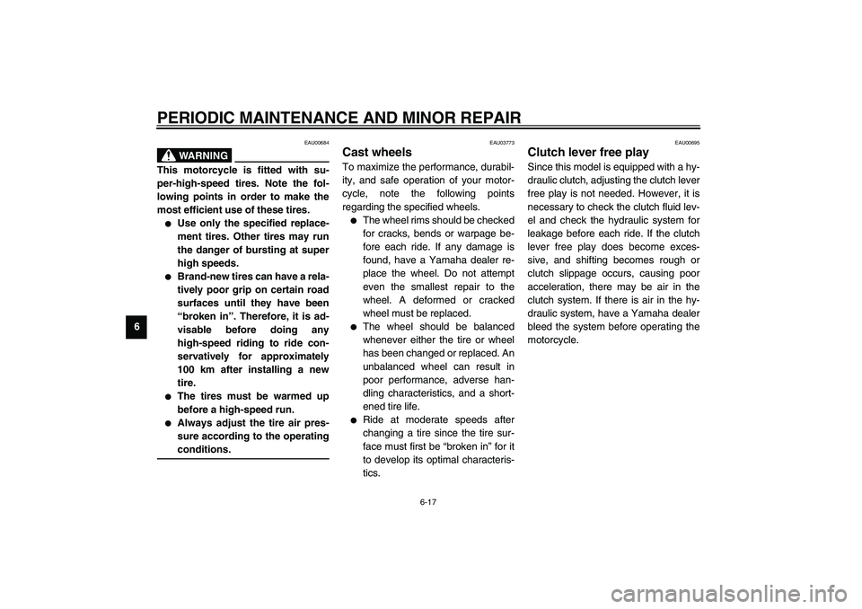YAMAHA XJR 1300 2003  Owners Manual PERIODIC MAINTENANCE AND MINOR REPAIR
6-17
6
EAU00684
WARNING
_ This motorcycle is fitted with su-
per-high-speed tires. Note the fol-
lowing points in order to make the
most efficient use of these ti