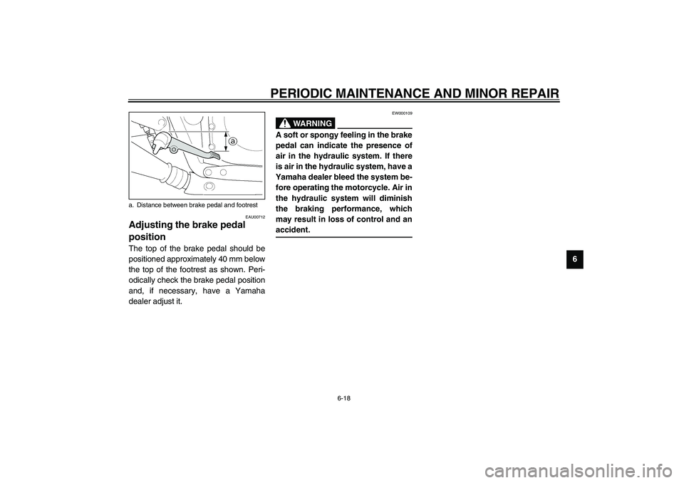 YAMAHA XJR 1300 2003  Owners Manual PERIODIC MAINTENANCE AND MINOR REPAIR
6-18
6
EAU00712
Adjusting the brake pedal 
position The top of the brake pedal should be
positioned approximately 40 mm below
the top of the footrest as shown. Pe