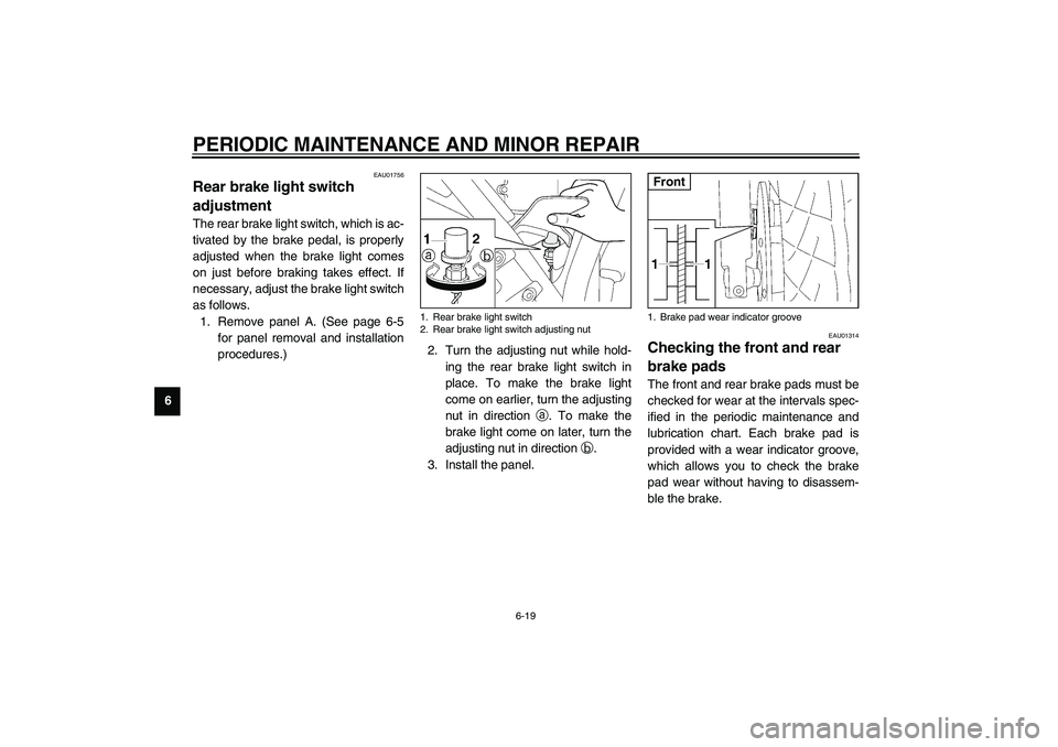 YAMAHA XJR 1300 2003  Owners Manual PERIODIC MAINTENANCE AND MINOR REPAIR
6-19
6
EAU01756
Rear brake light switch 
adjustment The rear brake light switch, which is ac-
tivated by the brake pedal, is properly
adjusted when the brake ligh