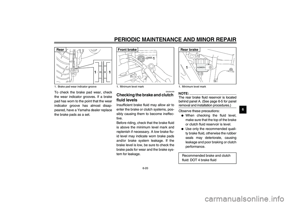 YAMAHA XJR 1300 2003 Owners Manual PERIODIC MAINTENANCE AND MINOR REPAIR
6-20
6 To check the brake pad wear, check
the wear indicator grooves. If a brake
pad has worn to the point that the wear
indicator groove has almost disap-
peared YAMAHA XJR 1300 2003 Owners Manual PERIODIC MAINTENANCE AND MINOR REPAIR
6-20
6 To check the brake pad wear, check
the wear indicator grooves. If a brake
pad has worn to the point that the wear
indicator groove has almost disap-
peared