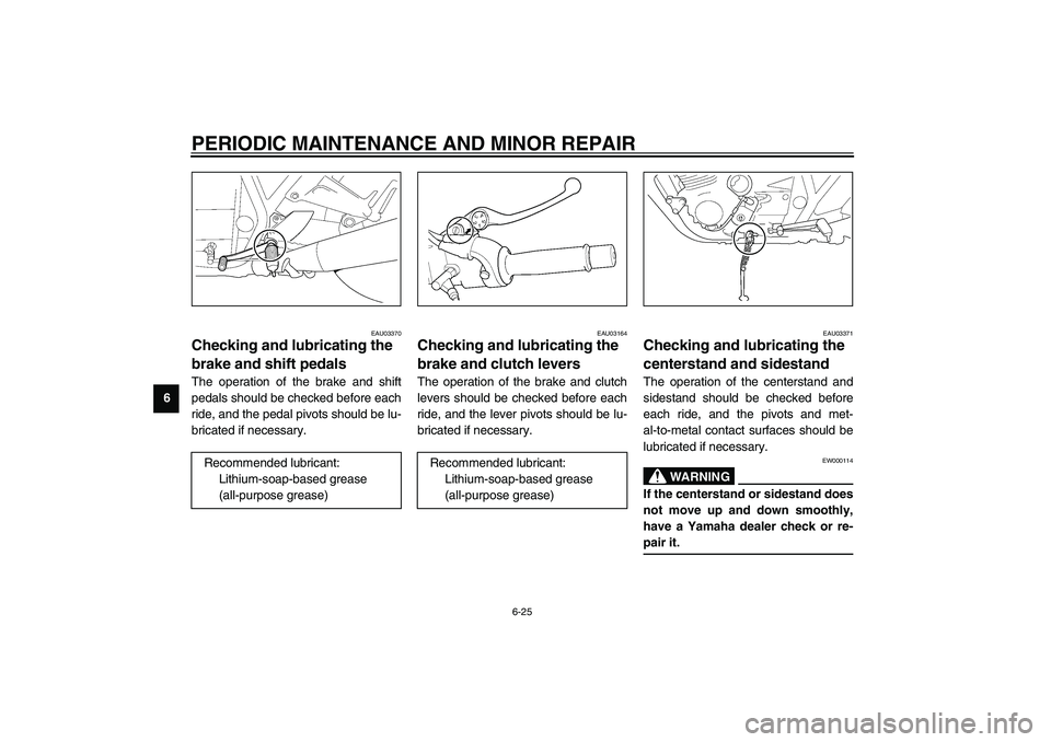 YAMAHA XJR 1300 2003 Owners Manual PERIODIC MAINTENANCE AND MINOR REPAIR
6-25
6
EAU03370
Checking and lubricating the
brake and shift pedals The operation of the brake and shift
pedals should be checked before each
ride, and the pedal YAMAHA XJR 1300 2003 Owners Manual PERIODIC MAINTENANCE AND MINOR REPAIR
6-25
6
EAU03370
Checking and lubricating the
brake and shift pedals The operation of the brake and shift
pedals should be checked before each
ride, and the pedal