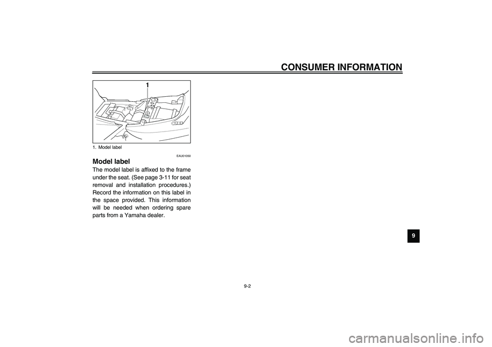 YAMAHA XJR 1300 2003  Owners Manual CONSUMER INFORMATION
9-2
9
EAU01050
Model label The model label is affixed to the frame
under the seat. (See page 3-11 for seat
removal and installation procedures.)
Record the information on this lab