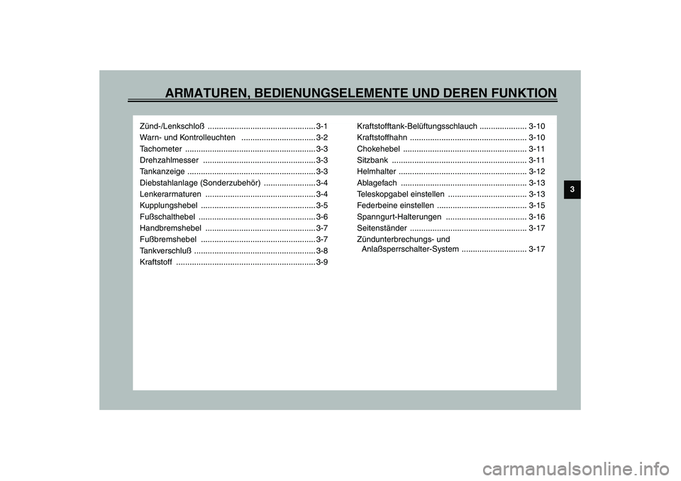 YAMAHA XJR 1300 2003 Betriebsanleitungen (in German) ARMATUREN, BEDIENUNGSELEMENTE UND DEREN FUNKTION
3
Zünd-/Lenkschloß ................................................ 3-1
Warn- und Kontrolleuchten ................................. 3-2
Tachometer YAMAHA XJR 1300 2003 Betriebsanleitungen (in German) ARMATUREN, BEDIENUNGSELEMENTE UND DEREN FUNKTION
3
Zünd-/Lenkschloß ................................................ 3-1
Warn- und Kontrolleuchten ................................. 3-2
Tachometer
