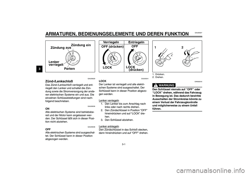 YAMAHA XJR 1300 2003 Betriebsanleitungen (in German) 3-1
3
GAU00027
3-ARMATUREN, BEDIENUNGSELEMENTE UND DEREN FUNKTION
GAU00029
Zünd-/Lenkschloß Das Zünd-/Lenkschloß verriegelt und ent-
riegelt den Lenker und schaltet die Zün-
dung sowie die Stromv YAMAHA XJR 1300 2003 Betriebsanleitungen (in German) 3-1
3
GAU00027
3-ARMATUREN, BEDIENUNGSELEMENTE UND DEREN FUNKTION
GAU00029
Zünd-/Lenkschloß Das Zünd-/Lenkschloß verriegelt und ent-
riegelt den Lenker und schaltet die Zün-
dung sowie die Stromv