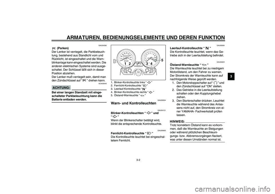 YAMAHA XJR 1300 2003 Betriebsanleitungen (in German) ARMATUREN, BEDIENUNGSELEMENTE UND DEREN FUNKTION
3-2
3
GAU04356
(Parken)
Der Lenker ist verriegelt, die Parkbeleuch-
tung, bestehend aus Standlicht vorn und
Rücklicht, ist eingeschaltet und die War YAMAHA XJR 1300 2003 Betriebsanleitungen (in German) ARMATUREN, BEDIENUNGSELEMENTE UND DEREN FUNKTION
3-2
3
GAU04356
(Parken)
Der Lenker ist verriegelt, die Parkbeleuch-
tung, bestehend aus Standlicht vorn und
Rücklicht, ist eingeschaltet und die War