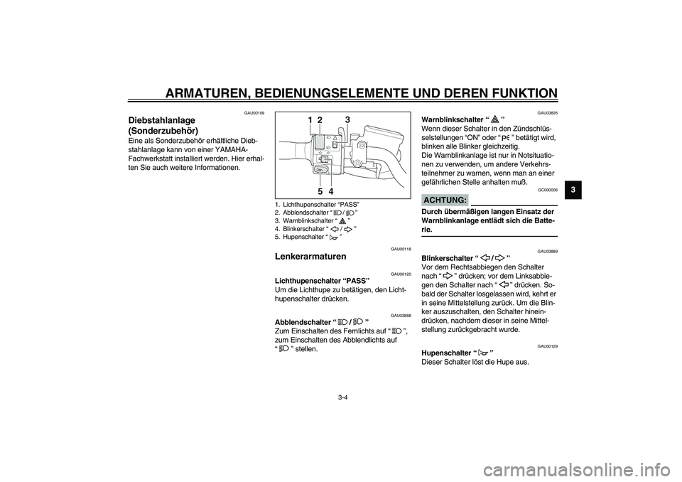 YAMAHA XJR 1300 2003 Betriebsanleitungen (in German) ARMATUREN, BEDIENUNGSELEMENTE UND DEREN FUNKTION
3-4
3
GAU00109
Diebstahlanlage
(Sonderzubehör) Eine als Sonderzubehör erhältliche Dieb-
stahlanlage kann von einer YAMAHA-
Fachwerkstatt installier YAMAHA XJR 1300 2003 Betriebsanleitungen (in German) ARMATUREN, BEDIENUNGSELEMENTE UND DEREN FUNKTION
3-4
3
GAU00109
Diebstahlanlage
(Sonderzubehör) Eine als Sonderzubehör erhältliche Dieb-
stahlanlage kann von einer YAMAHA-
Fachwerkstatt installier