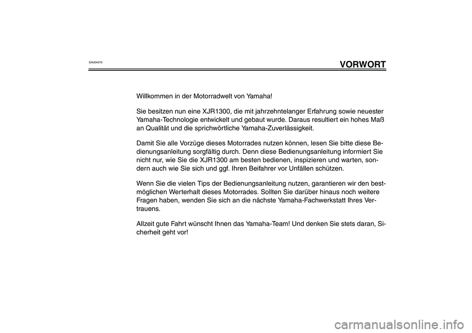 YAMAHA XJR 1300 2003 Betriebsanleitungen (in German) GAU04575
VORWORT
Willkommen in der Motorradwelt von Yamaha!
Sie besitzen nun eine XJR1300, die mit jahrzehntelanger Erfahrung sowie neuester
Yamaha-Technologie entwickelt und gebaut wurde. Daraus res YAMAHA XJR 1300 2003 Betriebsanleitungen (in German) GAU04575
VORWORT
Willkommen in der Motorradwelt von Yamaha!
Sie besitzen nun eine XJR1300, die mit jahrzehntelanger Erfahrung sowie neuester
Yamaha-Technologie entwickelt und gebaut wurde. Daraus res