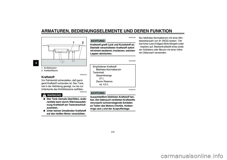 YAMAHA XJR 1300 2003 Betriebsanleitungen (in German) ARMATUREN, BEDIENUNGSELEMENTE UND DEREN FUNKTION
3-9
3
GAU03753
Kraftstoff Vor Fahrtantritt sicherstellen, daß genü-
gend Kraftstoff vorhanden ist. Den Tank,
wie in der Abbildung gezeigt, nur bis z YAMAHA XJR 1300 2003 Betriebsanleitungen (in German) ARMATUREN, BEDIENUNGSELEMENTE UND DEREN FUNKTION
3-9
3
GAU03753
Kraftstoff Vor Fahrtantritt sicherstellen, daß genü-
gend Kraftstoff vorhanden ist. Den Tank,
wie in der Abbildung gezeigt, nur bis z