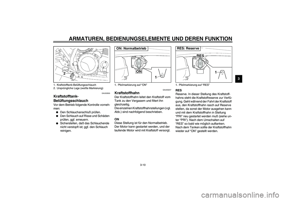 YAMAHA XJR 1300 2003 Betriebsanleitungen (in German) ARMATUREN, BEDIENUNGSELEMENTE UND DEREN FUNKTION
3-10
3
GAU02955
Kraftstofftank-
Belüftungsschlauch Vor dem Betrieb folgende Kontrolle vorneh-
men:
Den Schlauchanschluß prüfen.
Den Schlauch auf YAMAHA XJR 1300 2003 Betriebsanleitungen (in German) ARMATUREN, BEDIENUNGSELEMENTE UND DEREN FUNKTION
3-10
3
GAU02955
Kraftstofftank-
Belüftungsschlauch Vor dem Betrieb folgende Kontrolle vorneh-
men:
Den Schlauchanschluß prüfen.
Den Schlauch auf
