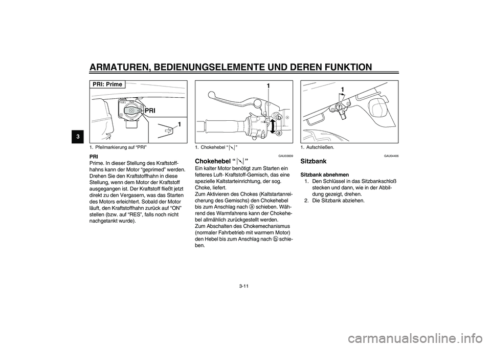 YAMAHA XJR 1300 2003 Betriebsanleitungen (in German) ARMATUREN, BEDIENUNGSELEMENTE UND DEREN FUNKTION
3-11
3
PRI
Prime. In dieser Stellung des Kraftstoff-
hahns kann der Motor “geprimed” werden.
Drehen Sie den Kraftstoffhahn in diese
Stellung, wen YAMAHA XJR 1300 2003 Betriebsanleitungen (in German) ARMATUREN, BEDIENUNGSELEMENTE UND DEREN FUNKTION
3-11
3
PRI
Prime. In dieser Stellung des Kraftstoff-
hahns kann der Motor “geprimed” werden.
Drehen Sie den Kraftstoffhahn in diese
Stellung, wen