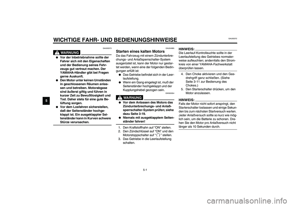YAMAHA XJR 1300 2003 Betriebsanleitungen (in German) 5-1
5
GAU00372
5-WICHTIGE FAHR- UND BEDIENUNGSHINWEISE
GAU00373
WARNUNG
_
Vor der Inbetriebnahme sollte der
Fahrer sich mit den Eigenschaften
und der Bedienung seines Fahr-
zeugs gut vertraut mach YAMAHA XJR 1300 2003 Betriebsanleitungen (in German) 5-1
5
GAU00372
5-WICHTIGE FAHR- UND BEDIENUNGSHINWEISE
GAU00373
WARNUNG
_
Vor der Inbetriebnahme sollte der
Fahrer sich mit den Eigenschaften
und der Bedienung seines Fahr-
zeugs gut vertraut mach