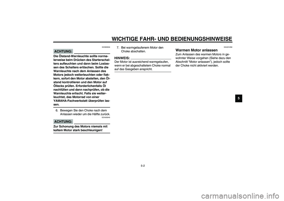 YAMAHA XJR 1300 2003 Betriebsanleitungen (in German) WICHTIGE FAHR- UND BEDIENUNGSHINWEISE
5-2
5
GC000034
ACHTUNG:_ Die Ölstand-Warnleuchte sollte norma-
lerweise beim Drücken des Starterschal-
ters aufleuchten und dann beim Loslas-
sen des Schalters YAMAHA XJR 1300 2003 Betriebsanleitungen (in German) WICHTIGE FAHR- UND BEDIENUNGSHINWEISE
5-2
5
GC000034
ACHTUNG:_ Die Ölstand-Warnleuchte sollte norma-
lerweise beim Drücken des Starterschal-
ters aufleuchten und dann beim Loslas-
sen des Schalters
