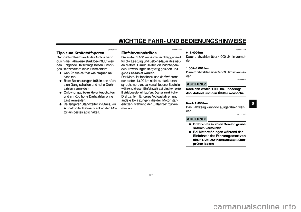 YAMAHA XJR 1300 2003 Betriebsanleitungen (in German) WICHTIGE FAHR- UND BEDIENUNGSHINWEISE
5-4
5
GAU04577
Tips zum Kraftstoffsparen Der Kraftstoffverbrauch des Motors kann
durch die Fahrweise stark beeinflußt wer-
den. Folgende Ratschläge helfen, unn YAMAHA XJR 1300 2003 Betriebsanleitungen (in German) WICHTIGE FAHR- UND BEDIENUNGSHINWEISE
5-4
5
GAU04577
Tips zum Kraftstoffsparen Der Kraftstoffverbrauch des Motors kann
durch die Fahrweise stark beeinflußt wer-
den. Folgende Ratschläge helfen, unn