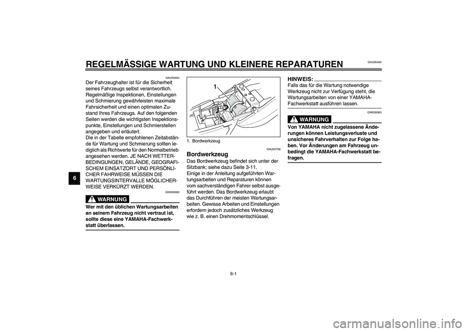 YAMAHA XJR 1300 2003 Betriebsanleitungen (in German) 6-1
6
GAU00462
6-REGELMÄSSIGE WARTUNG UND KLEINERE REPARATUREN
GAU00464
Der Fahrzeughalter ist für die Sicherheit
seines Fahrzeugs selbst verantwortlich.
Regelmäßige Inspektionen, Einstellungen YAMAHA XJR 1300 2003 Betriebsanleitungen (in German) 6-1
6
GAU00462
6-REGELMÄSSIGE WARTUNG UND KLEINERE REPARATUREN
GAU00464
Der Fahrzeughalter ist für die Sicherheit
seines Fahrzeugs selbst verantwortlich.
Regelmäßige Inspektionen, Einstellungen