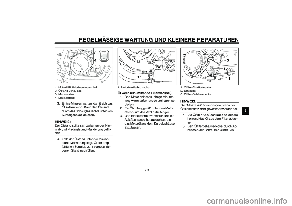 YAMAHA XJR 1300 2003 Betriebsanleitungen (in German) REGELMÄSSIGE WARTUNG UND KLEINERE REPARATUREN
6-8
6
3. Einige Minuten warten, damit sich das
Öl setzen kann. Dann den Ölstand
durch das Schauglas rechts unten am
Kurbelgehäuse ablesen.HINWEIS:_ YAMAHA XJR 1300 2003 Betriebsanleitungen (in German) REGELMÄSSIGE WARTUNG UND KLEINERE REPARATUREN
6-8
6
3. Einige Minuten warten, damit sich das
Öl setzen kann. Dann den Ölstand
durch das Schauglas rechts unten am
Kurbelgehäuse ablesen.HINWEIS:_