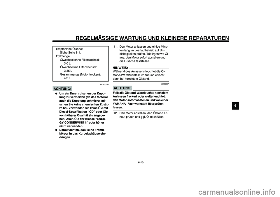 YAMAHA XJR 1300 2003 Betriebsanleitungen (in German) REGELMÄSSIGE WARTUNG UND KLEINERE REPARATUREN
6-10
6
GCA00133
ACHTUNG:_
Um ein Durchrutschen der Kupp-
lung zu vermeiden (da das Motoröl
auch die Kupplung schmiert), mi-
schen Sie keine chemische YAMAHA XJR 1300 2003 Betriebsanleitungen (in German) REGELMÄSSIGE WARTUNG UND KLEINERE REPARATUREN
6-10
6
GCA00133
ACHTUNG:_
Um ein Durchrutschen der Kupp-
lung zu vermeiden (da das Motoröl
auch die Kupplung schmiert), mi-
schen Sie keine chemische