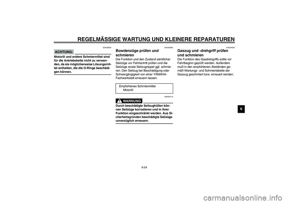 YAMAHA XJR 1300 2003 Betriebsanleitungen (in German) REGELMÄSSIGE WARTUNG UND KLEINERE REPARATUREN
6-24
6
GCA00052
ACHTUNG:_ Motoröl und andere Schmiermittel sind
für die Antriebskette nicht zu verwen-
den, da sie möglicherweise Lösungsmit-
tel en YAMAHA XJR 1300 2003 Betriebsanleitungen (in German) REGELMÄSSIGE WARTUNG UND KLEINERE REPARATUREN
6-24
6
GCA00052
ACHTUNG:_ Motoröl und andere Schmiermittel sind
für die Antriebskette nicht zu verwen-
den, da sie möglicherweise Lösungsmit-
tel en