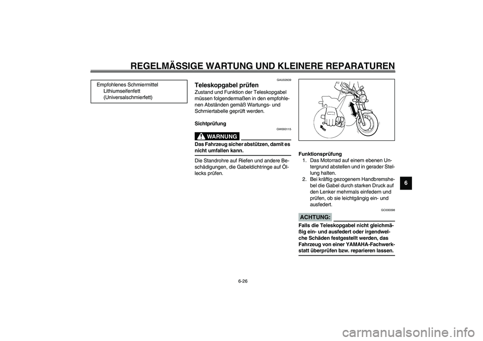 YAMAHA XJR 1300 2003 Betriebsanleitungen (in German) REGELMÄSSIGE WARTUNG UND KLEINERE REPARATUREN
6-26
6
GAU02939
Teleskopgabel prüfen Zustand und Funktion der Teleskopgabel
müssen folgendermaßen in den empfohle-
nen Abständen gemäß Wartungs- u YAMAHA XJR 1300 2003 Betriebsanleitungen (in German) REGELMÄSSIGE WARTUNG UND KLEINERE REPARATUREN
6-26
6
GAU02939
Teleskopgabel prüfen Zustand und Funktion der Teleskopgabel
müssen folgendermaßen in den empfohle-
nen Abständen gemäß Wartungs- u