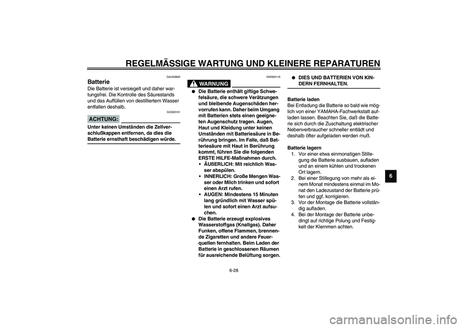 YAMAHA XJR 1300 2003 Betriebsanleitungen (in German) REGELMÄSSIGE WARTUNG UND KLEINERE REPARATUREN
6-28
6
GAU00800
Batterie Die Batterie ist versiegelt und daher war-
tungsfrei. Die Kontrolle des Säurestands
und das Auffüllen von destilliertem Wasse YAMAHA XJR 1300 2003 Betriebsanleitungen (in German) REGELMÄSSIGE WARTUNG UND KLEINERE REPARATUREN
6-28
6
GAU00800
Batterie Die Batterie ist versiegelt und daher war-
tungsfrei. Die Kontrolle des Säurestands
und das Auffüllen von destilliertem Wasse