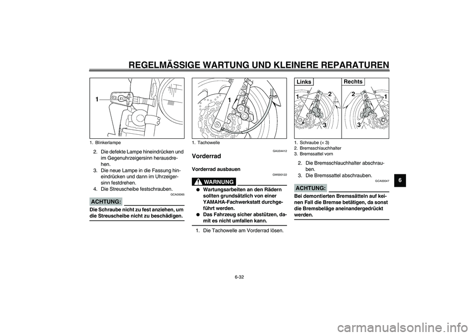 YAMAHA XJR 1300 2003 Betriebsanleitungen (in German) REGELMÄSSIGE WARTUNG UND KLEINERE REPARATUREN
6-32
6
2. Die defekte Lampe hineindrücken und
im Gegenuhrzeigersinn herausdre-
hen.
3. Die neue Lampe in die Fassung hin-
eindrücken und dann im Uhrze YAMAHA XJR 1300 2003 Betriebsanleitungen (in German) REGELMÄSSIGE WARTUNG UND KLEINERE REPARATUREN
6-32
6
2. Die defekte Lampe hineindrücken und
im Gegenuhrzeigersinn herausdre-
hen.
3. Die neue Lampe in die Fassung hin-
eindrücken und dann im Uhrze
