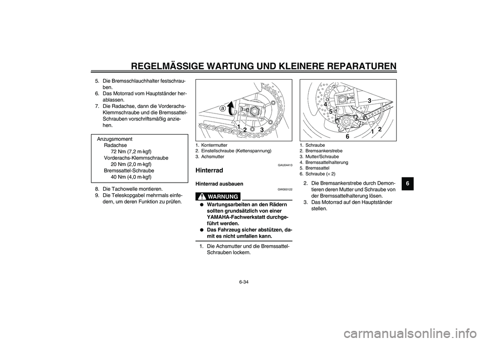 YAMAHA XJR 1300 2003 Betriebsanleitungen (in German) REGELMÄSSIGE WARTUNG UND KLEINERE REPARATUREN
6-34
6
5. Die Bremsschlauchhalter festschrau-
ben.
6. Das Motorrad vom Hauptständer her-
ablassen.
7. Die Radachse, dann die Vorderachs-
Klemmschraube u YAMAHA XJR 1300 2003 Betriebsanleitungen (in German) REGELMÄSSIGE WARTUNG UND KLEINERE REPARATUREN
6-34
6
5. Die Bremsschlauchhalter festschrau-
ben.
6. Das Motorrad vom Hauptständer her-
ablassen.
7. Die Radachse, dann die Vorderachs-
Klemmschraube u