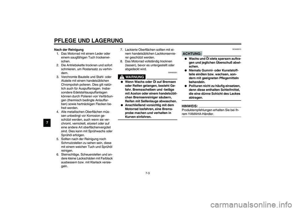 YAMAHA XJR 1300 2003 Betriebsanleitungen (in German) PFLEGE UND LAGERUNG
7-3
7
Nach der Reinigung
1. Das Motorrad mit einem Leder oder
einem saugfähigen Tuch trockenwi-
schen.
2. Die Antriebskette trocknen und sofort
schmieren, um Rostansatz zu verhi YAMAHA XJR 1300 2003 Betriebsanleitungen (in German) PFLEGE UND LAGERUNG
7-3
7
Nach der Reinigung
1. Das Motorrad mit einem Leder oder
einem saugfähigen Tuch trockenwi-
schen.
2. Die Antriebskette trocknen und sofort
schmieren, um Rostansatz zu verhi