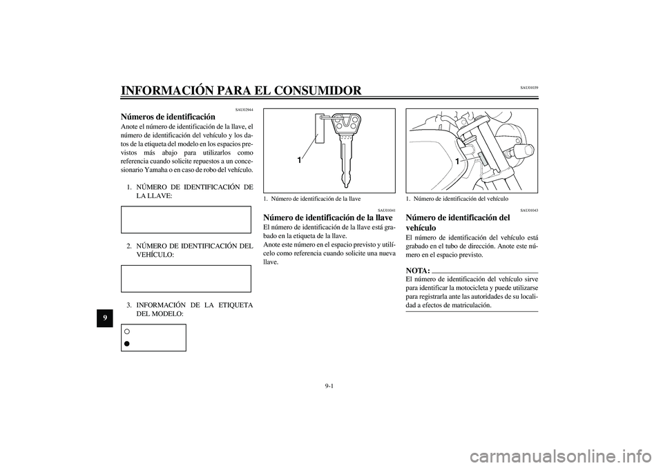 YAMAHA XJR 1300 2003  Manuale de Empleo (in Spanish) 9-1
9
SAU01039
9-INFORMACIÓN PARA EL CONSUMIDOR
SAU02944
Números de identificación Anote el número de identificación de la llave, el
número de identificación del vehículo y los da-
tos de la e