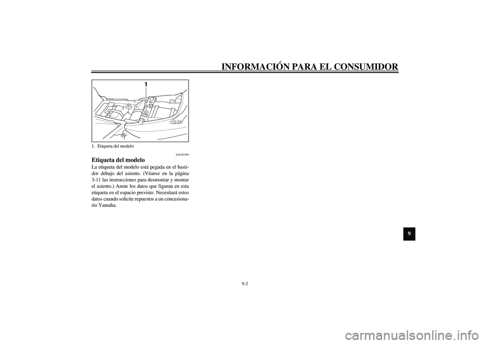 YAMAHA XJR 1300 2003  Manuale de Empleo (in Spanish) INFORMACIÓN PARA EL CONSUMIDOR
9-2
9
SAU01050
Etiqueta del modelo La etiqueta del modelo está pegada en el basti-
dor debajo del asiento. (Véanse en la página
3-11 las instrucciones para desmontar