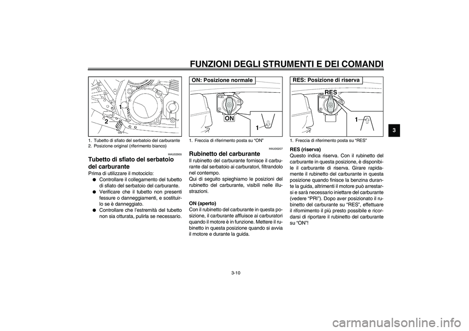 YAMAHA XJR 1300 2003 Manuale duso (in Italian) FUNZIONI DEGLI STRUMENTI E DEI COMANDI
3-10
3
HAU02955
Tubetto di sfiato del serbatoio
del carburante Prima di utilizzare il motociclo:
Controllare il collegamento del tubetto
di sfiato del serbatoi YAMAHA XJR 1300 2003 Manuale duso (in Italian) FUNZIONI DEGLI STRUMENTI E DEI COMANDI
3-10
3
HAU02955
Tubetto di sfiato del serbatoio
del carburante Prima di utilizzare il motociclo:
Controllare il collegamento del tubetto
di sfiato del serbatoi