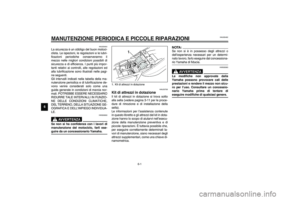 YAMAHA XJR 1300 2003 Manuale duso (in Italian) 6-1
6
HAU00462
6-MANUTENZIONE PERIODICA E PICCOLE RIPARAZIONI
HAU00464
La sicurezza è un obbligo del buon motoci-
clista. Le ispezioni, le regolazioni e le lubri-
ficazioni periodiche conserveranno i YAMAHA XJR 1300 2003 Manuale duso (in Italian) 6-1
6
HAU00462
6-MANUTENZIONE PERIODICA E PICCOLE RIPARAZIONI
HAU00464
La sicurezza è un obbligo del buon motoci-
clista. Le ispezioni, le regolazioni e le lubri-
ficazioni periodiche conserveranno i
