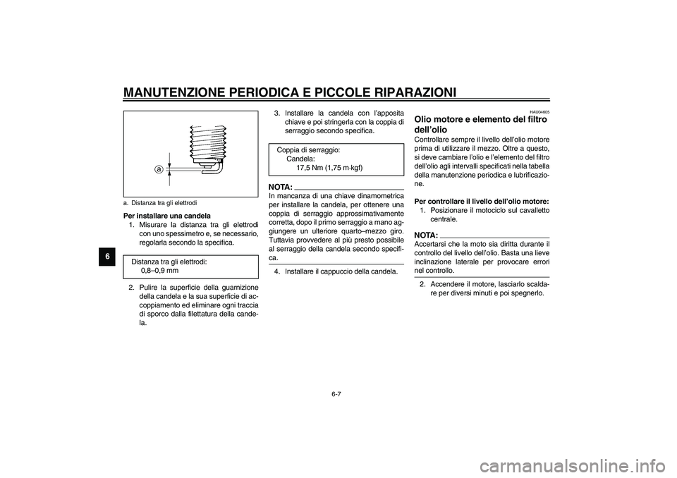 YAMAHA XJR 1300 2003 Manuale duso (in Italian) MANUTENZIONE PERIODICA E PICCOLE RIPARAZIONI
6-7
6
Per installare una candela
1. Misurare la distanza tra gli elettrodi
con uno spessimetro e, se necessario,
regolarla secondo la specifica.
2. Pulire YAMAHA XJR 1300 2003 Manuale duso (in Italian) MANUTENZIONE PERIODICA E PICCOLE RIPARAZIONI
6-7
6
Per installare una candela
1. Misurare la distanza tra gli elettrodi
con uno spessimetro e, se necessario,
regolarla secondo la specifica.
2. Pulire