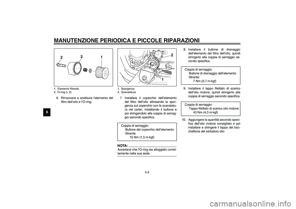 YAMAHA XJR 1300 2003 Manuale duso (in Italian) MANUTENZIONE PERIODICA E PICCOLE RIPARAZIONI
6-9
6
6. Rimuovere e sostituire l’elemento del
filtro dell’olio e l’O-ring.7. Installare il coperchio dell’elemento
del filtro dell’olio allinean YAMAHA XJR 1300 2003 Manuale duso (in Italian) MANUTENZIONE PERIODICA E PICCOLE RIPARAZIONI
6-9
6
6. Rimuovere e sostituire l’elemento del
filtro dell’olio e l’O-ring.7. Installare il coperchio dell’elemento
del filtro dell’olio allinean