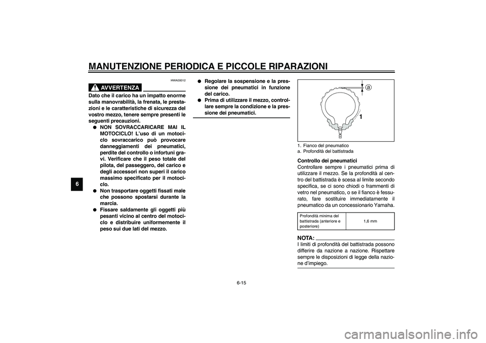 YAMAHA XJR 1300 2003 Manuale duso (in Italian) MANUTENZIONE PERIODICA E PICCOLE RIPARAZIONI
6-15
6
HWA00012
AVVERTENZA
_ Dato che il carico ha un impatto enorme
sulla manovrabilità, la frenata, le presta-
zioni e le caratteristiche di sicurezza d YAMAHA XJR 1300 2003 Manuale duso (in Italian) MANUTENZIONE PERIODICA E PICCOLE RIPARAZIONI
6-15
6
HWA00012
AVVERTENZA
_ Dato che il carico ha un impatto enorme
sulla manovrabilità, la frenata, le presta-
zioni e le caratteristiche di sicurezza d