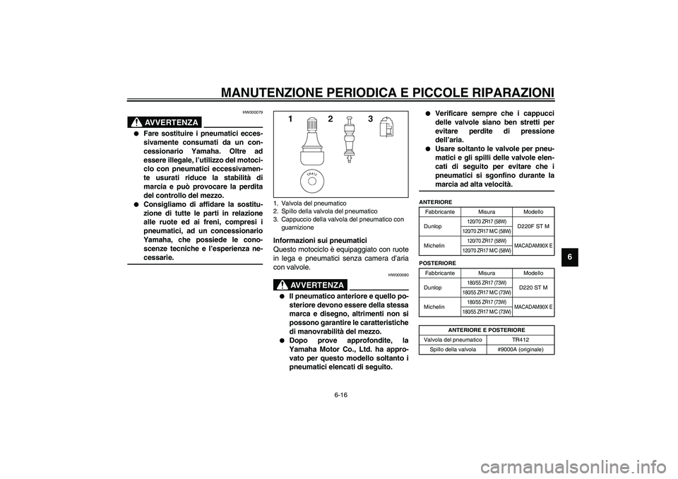 YAMAHA XJR 1300 2003 Manuale duso (in Italian) MANUTENZIONE PERIODICA E PICCOLE RIPARAZIONI
6-16
6
HW000079
AVVERTENZA
_
Fare sostituire i pneumatici ecces-
sivamente consumati da un con-
cessionario Yamaha. Oltre ad
essere illegale, l’utilizz YAMAHA XJR 1300 2003 Manuale duso (in Italian) MANUTENZIONE PERIODICA E PICCOLE RIPARAZIONI
6-16
6
HW000079
AVVERTENZA
_
Fare sostituire i pneumatici ecces-
sivamente consumati da un con-
cessionario Yamaha. Oltre ad
essere illegale, l’utilizz