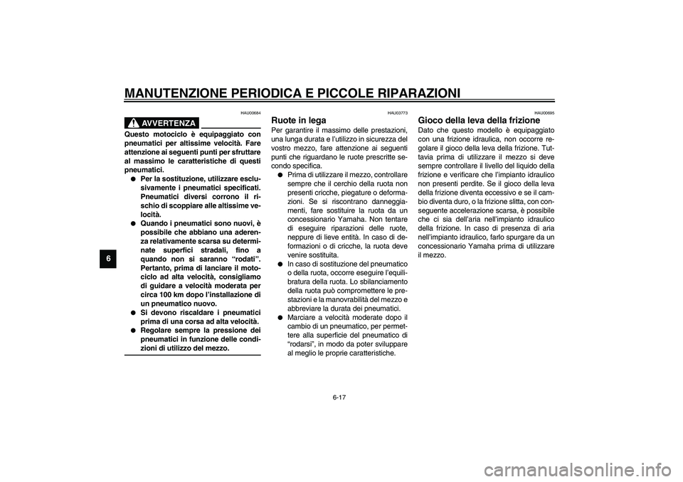 YAMAHA XJR 1300 2003 Manuale duso (in Italian) MANUTENZIONE PERIODICA E PICCOLE RIPARAZIONI
6-17
6
HAU00684
AVVERTENZA
_ Questo motociclo è equipaggiato con
pneumatici per altissime velocità. Fare
attenzione ai seguenti punti per sfruttare
al ma YAMAHA XJR 1300 2003 Manuale duso (in Italian) MANUTENZIONE PERIODICA E PICCOLE RIPARAZIONI
6-17
6
HAU00684
AVVERTENZA
_ Questo motociclo è equipaggiato con
pneumatici per altissime velocità. Fare
attenzione ai seguenti punti per sfruttare
al ma