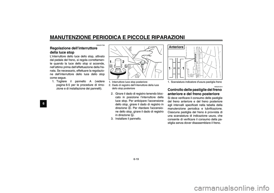 YAMAHA XJR 1300 2003 Manuale duso (in Italian) MANUTENZIONE PERIODICA E PICCOLE RIPARAZIONI
6-19
6
HAU01756
Regolazione dell’interruttore
della luce stop L’interruttore dello luce dello stop, attivato
dal pedale del freno, si regola correttam YAMAHA XJR 1300 2003 Manuale duso (in Italian) MANUTENZIONE PERIODICA E PICCOLE RIPARAZIONI
6-19
6
HAU01756
Regolazione dell’interruttore
della luce stop L’interruttore dello luce dello stop, attivato
dal pedale del freno, si regola correttam