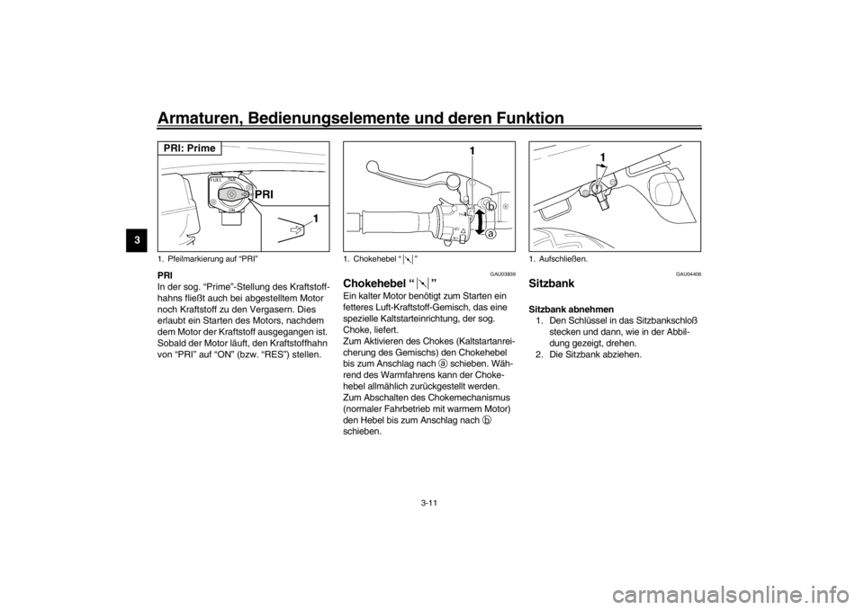 YAMAHA XJR 1300 2002 Betriebsanleitungen (in German) Armaturen, Bedienungselemente und deren Funktion
3-11
3
PRI
In der sog. “Prime”-Stellung des Kraftstoff-
hahns fließt auch bei abgestelltem Motor
noch Kraftstoff zu den Vergasern. Dies
erlaubt YAMAHA XJR 1300 2002 Betriebsanleitungen (in German) Armaturen, Bedienungselemente und deren Funktion
3-11
3
PRI
In der sog. “Prime”-Stellung des Kraftstoff-
hahns fließt auch bei abgestelltem Motor
noch Kraftstoff zu den Vergasern. Dies
erlaubt