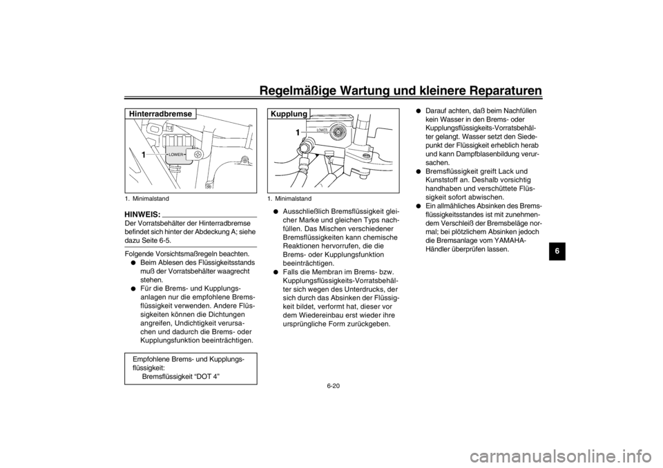 YAMAHA XJR 1300 2002 Betriebsanleitungen (in German) Regelmäßige Wartung und kleinere Reparaturen
6-20
6
HINWEIS:_ Der Vorratsbehälter der Hinterradbremse
befindet sich hinter der Abdeckung A; siehe
dazu Seite 6-5. _Folgende Vorsichtsmaßregeln bea YAMAHA XJR 1300 2002 Betriebsanleitungen (in German) Regelmäßige Wartung und kleinere Reparaturen
6-20
6
HINWEIS:_ Der Vorratsbehälter der Hinterradbremse
befindet sich hinter der Abdeckung A; siehe
dazu Seite 6-5. _Folgende Vorsichtsmaßregeln bea