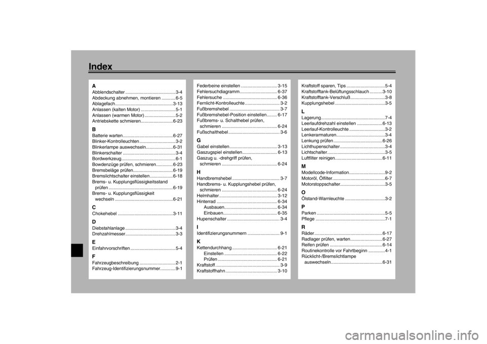 YAMAHA XJR 1300 2002 Betriebsanleitungen (in German) IndexAAbblendschalter .......................................3-4
Abdeckung abnehmen, montieren ...........6-5
Ablagefach............................................. 3-13
Anlassen (kalten Motor) ..... YAMAHA XJR 1300 2002 Betriebsanleitungen (in German) IndexAAbblendschalter .......................................3-4
Abdeckung abnehmen, montieren ...........6-5
Ablagefach............................................. 3-13
Anlassen (kalten Motor) .....